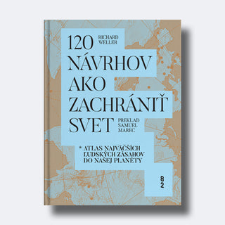 120 návrhov ako zachrániť svet – Atlas najväčších ľudských zásahov do našej planéty – za akciovú cenu v predpredaji do 6.12.