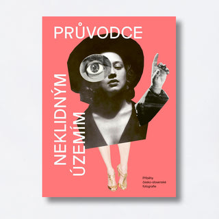 Průvodce neklidným územím 3: Příběhy česko-slovenské fotografie