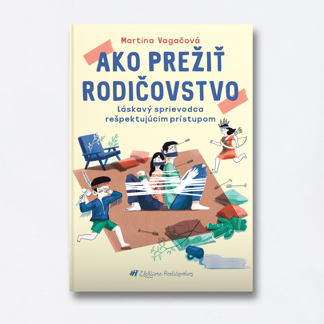 Ako prežiť rodičovstvo – Láskavý sprievodca rešpektujúcim prístupom